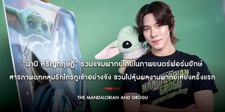 “นานิ หิรัญกฤษฎิ์” ร่วมแจมพากย์ไทยในภาพยนตร์ฟอร์มยักษ์ “The Mandalorian and Grogu” สารภาพตกหลุมรักโกรกูเข้าอย่างจัง ชวนไปลุ้นผลงานพากย์เสียงครั้งแรก